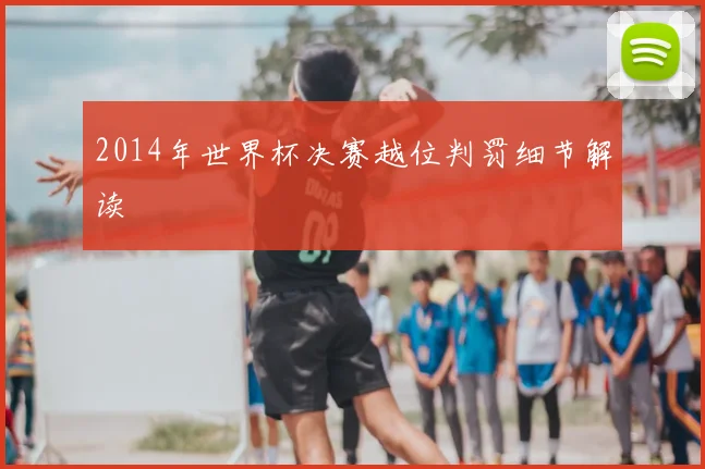 2014年世界杯决赛越位判罚细节解读
