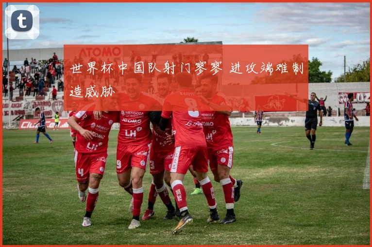 世界杯中国队射门寥寥 进攻端难制造威胁