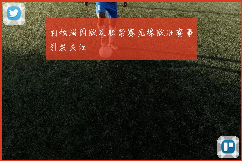 利物浦因欧足联禁赛无缘欧洲赛事引发关注