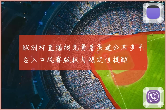 欧洲杯直播线免费看渠道公布多平台入口观赛版权与稳定性提醒