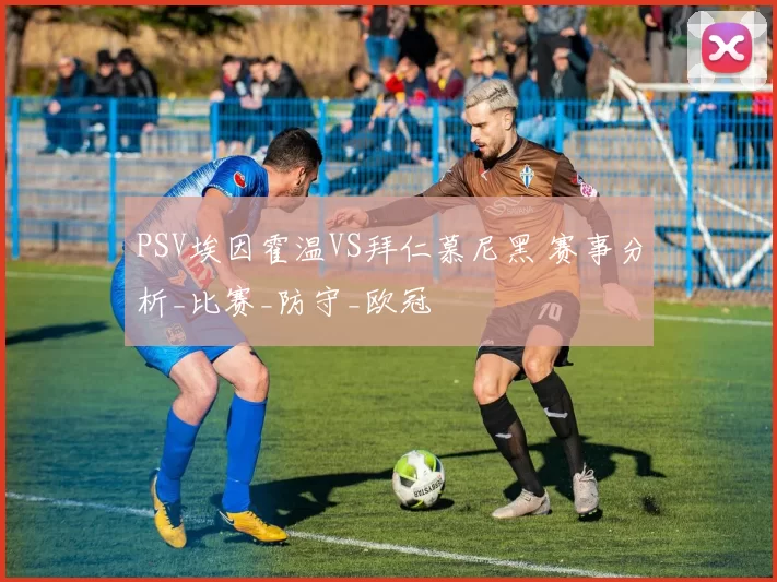 PSV埃因霍温VS拜仁慕尼黑 赛事分析_比赛_防守_欧冠