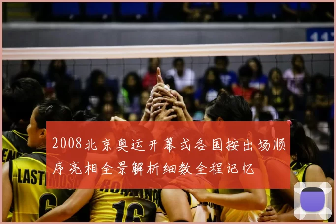 2008北京奥运开幕式各国按出场顺序亮相全景解析细数全程记忆